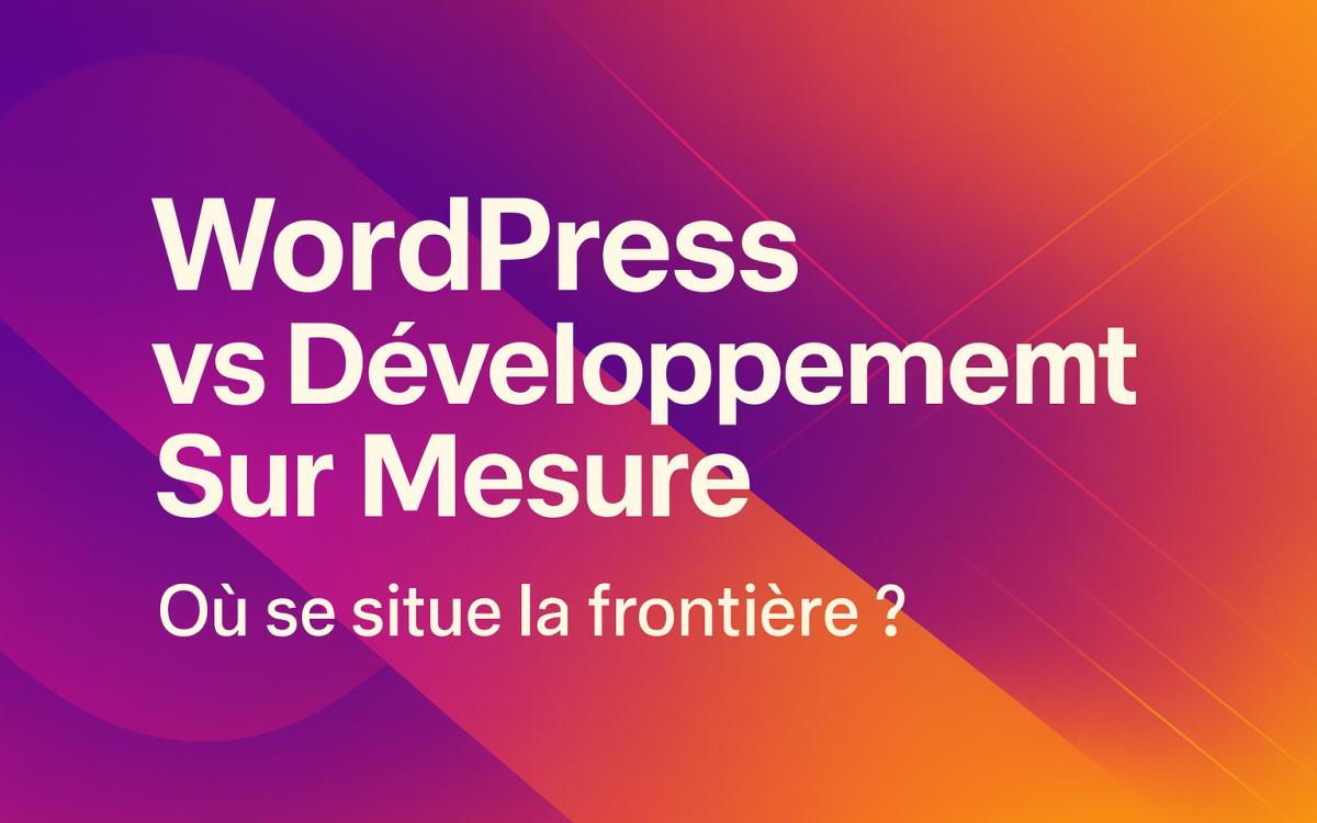 WordPress vs développement personnalisé : Où se situe la limite ?