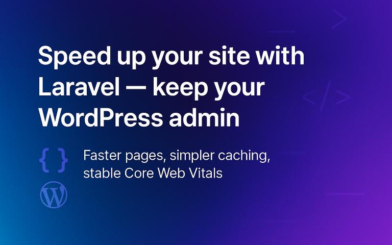 Speeding up your website with Laravel — while keeping your WordPress admin