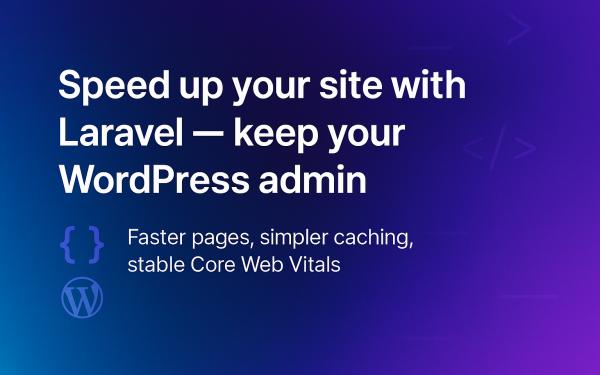 Speeding up your website with Laravel — while keeping your WordPress admin