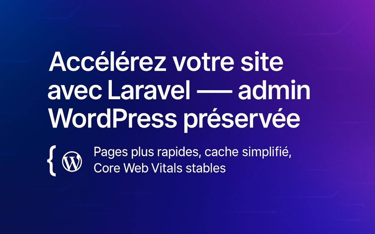 Accélérer votre site web avec Laravel — tout en conservant votre administration WordPress